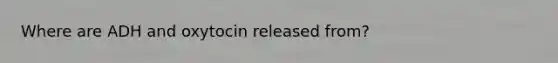 Where are ADH and oxytocin released from?