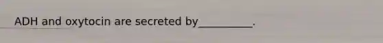 ADH and oxytocin are secreted by__________.