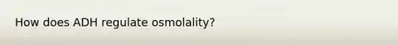 How does ADH regulate osmolality?