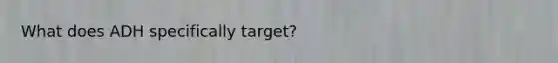 What does ADH specifically target?