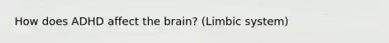 How does ADHD affect the brain? (Limbic system)