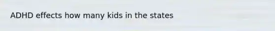 ADHD effects how many kids in the states