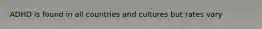ADHD is found in all countries and cultures but rates vary