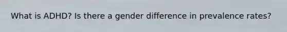 What is ADHD? Is there a gender difference in prevalence rates?