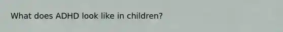 What does ADHD look like in children?