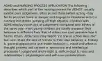 ADHD and NURSING PROCESS APPLICAITON The following describes which part of the nursing process for ADHD? -usually exhibit poor judgement -often do not think before acting -may fail to perceive harm or danger and engage in impulsive acts (i.e. running into street, jumping off high objects) -children with ADHD display more lack of judgement compared with others of the same age -most young children are totally unaware their behavior is different from that of others and cant perceive how ti harms others -Older kids may report "no one at school likes me" but cant relate the lack of friends to their own behavior a. history b. general appearance and motor behavior c. mood and affect d. thought process and content e. sensorium and intellectual processes f. judgement and insight g. self-concept h. roles and relationships i. physiological and self-care considerations