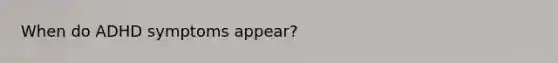 When do ADHD symptoms appear?