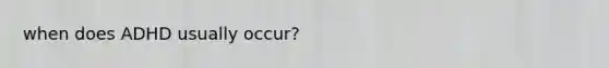 when does ADHD usually occur?