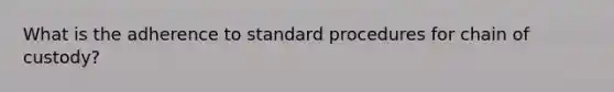 What is the adherence to standard procedures for chain of custody?