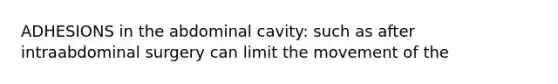 ADHESIONS in the abdominal cavity: such as after intraabdominal surgery can limit the movement of the