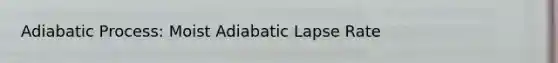 Adiabatic Process: Moist Adiabatic Lapse Rate