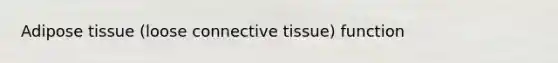 Adipose tissue (loose <a href='https://www.questionai.com/knowledge/kYDr0DHyc8-connective-tissue' class='anchor-knowledge'>connective tissue</a>) function