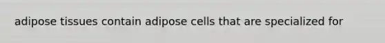 adipose tissues contain adipose cells that are specialized for