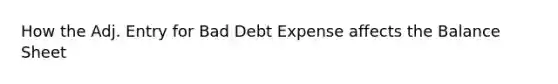 How the Adj. Entry for Bad Debt Expense affects the Balance Sheet