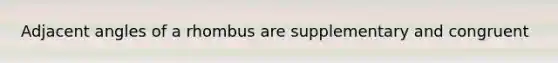 <a href='https://www.questionai.com/knowledge/knPzVOQJ31-adjacent-angles' class='anchor-knowledge'>adjacent angles</a> of a rhombus are supplementary and congruent