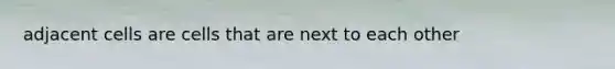 adjacent cells are cells that are next to each other