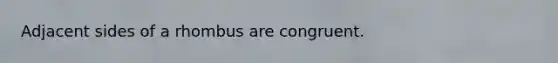 Adjacent sides of a rhombus are congruent.