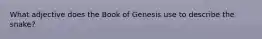 What adjective does the Book of Genesis use to describe the snake?