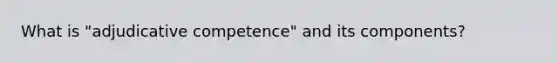 What is "adjudicative competence" and its components?