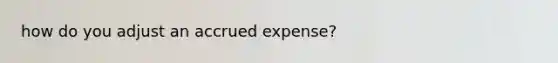 how do you adjust an accrued expense?