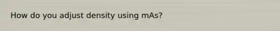 How do you adjust density using mAs?