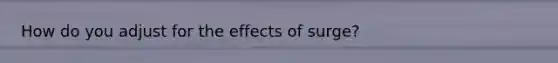 How do you adjust for the effects of surge?