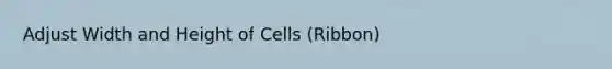 Adjust Width and Height of Cells (Ribbon)