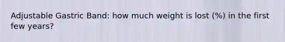 Adjustable Gastric Band: how much weight is lost (%) in the first few years?