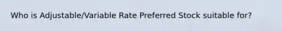 Who is Adjustable/Variable Rate Preferred Stock suitable for?