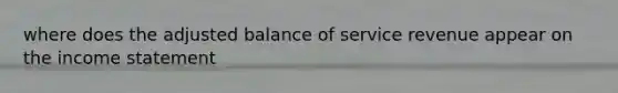 where does the adjusted balance of service revenue appear on the income statement