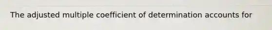 The adjusted multiple coefficient of determination accounts for