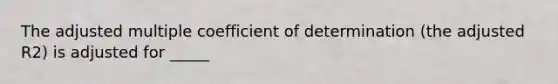 The adjusted multiple coefficient of determination (the adjusted R2) is adjusted for _____