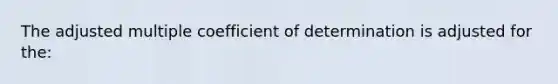 The adjusted multiple coefficient of determination is adjusted for the: