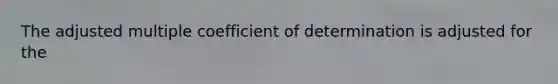 The adjusted multiple coefficient of determination is adjusted for the