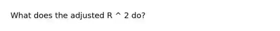 What does the adjusted R ^ 2 do?