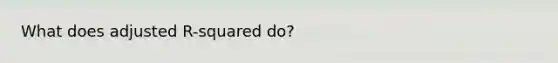 What does adjusted R-squared do?