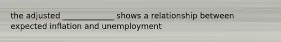 the adjusted _____________ shows a relationship between expected inflation and unemployment