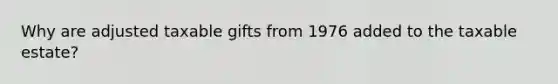 Why are adjusted taxable gifts from 1976 added to the taxable estate?