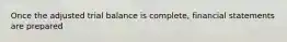 Once the adjusted trial balance is complete, financial statements are prepared