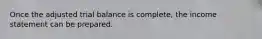 Once the adjusted trial balance is complete, the income statement can be prepared.
