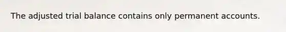 The adjusted trial balance contains only permanent accounts.