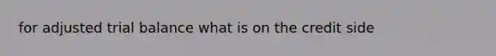 for adjusted trial balance what is on the credit side
