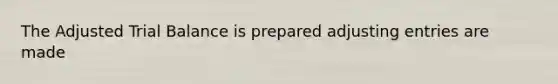 The Adjusted Trial Balance is prepared adjusting entries are made