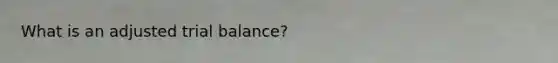 What is an adjusted trial balance?