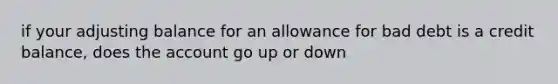 if your adjusting balance for an allowance for bad debt is a credit balance, does the account go up or down