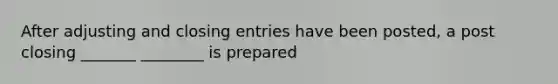 After adjusting and closing entries have been posted, a post closing _______ ________ is prepared