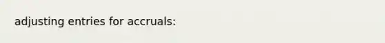 <a href='https://www.questionai.com/knowledge/kGxhM5fzgy-adjusting-entries' class='anchor-knowledge'>adjusting entries</a> for accruals: