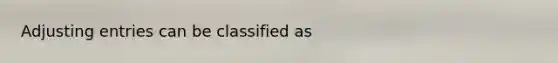 Adjusting entries can be classified as