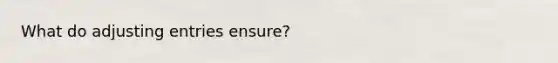 What do <a href='https://www.questionai.com/knowledge/kGxhM5fzgy-adjusting-entries' class='anchor-knowledge'>adjusting entries</a> ensure?