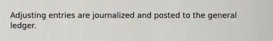 Adjusting entries are journalized and posted to the general ledger.